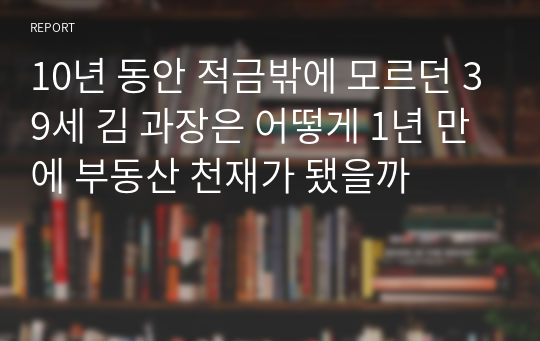 10년 동안 적금밖에 모르던 39세 김 과장은 어떻게 1년 만에 부동산 천재가 됐을까