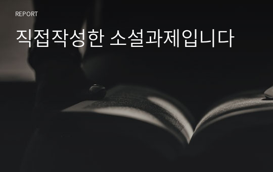 직접작성한 소설과제입니다