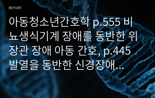 아동청소년간호학 p.555 비뇨생식기계 장애를 동반한 위장관 장애 아동 간호, p.445 발열을 동반한 신경장애 아동 관리 케이스(간호진단 총 6개)