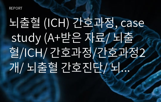 뇌출혈 (ICH) 간호과정, case study (A+받은 자료/ 뇌출혈/ICH/ 간호과정/간호과정2개/ 뇌출혈 간호진단/ 뇌출혈 간호과정