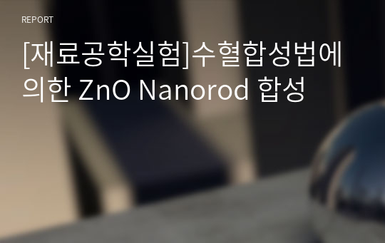 [재료공학실험]수혈합성법에 의한 ZnO Nanorod 합성