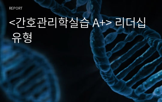 &lt;간호관리학실습 A+&gt; 리더십 유형