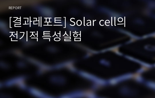[결과레포트] Solar cell의 전기적 특성실험