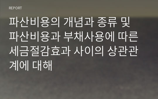 파산비용의 개념과 종류 및 파산비용과 부채사용에 따른 세금절감효과 사이의 상관관계에 대해