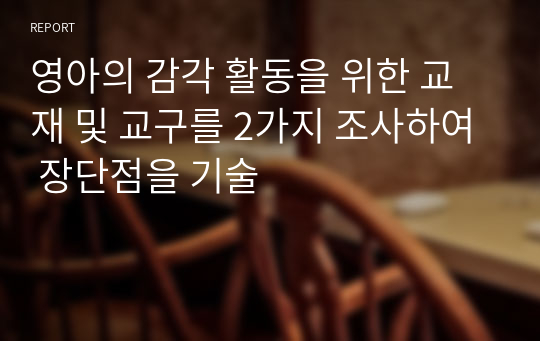 영아의 감각 활동을 위한 교재 및 교구를 2가지 조사하여 장단점을 기술