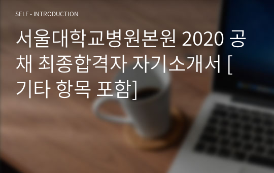 서울대학교병원본원 2020 공채 최종합격자 자기소개서 [기타 항목 포함]