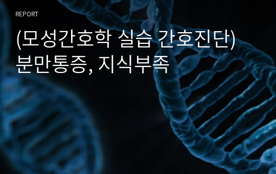 (모성간호학 실습 간호진단) 분만통증, 지식부족