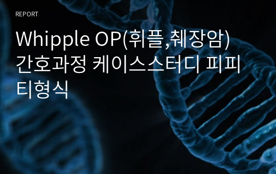 Whipple OP(휘플,췌장암) 간호과정 케이스스터디 피피티형식