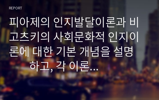 피아제의 인지발달이론과 비고츠키의 사회문화적 인지이론에 대한 기본 개념을 설명          하고, 각 이론을 교육현장에서 어떻게 적용할 수 있는지 사례를 들어 논하라.