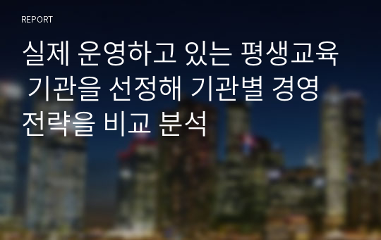 실제 운영하고 있는 평생교육 기관을 선정해 기관별 경영전략을 비교 분석