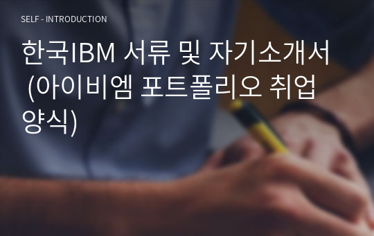한국IBM 서류 및 자기소개서 (아이비엠 포트폴리오 취업 양식)