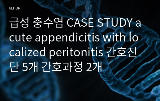 급성 충수염 CASE STUDY acute appendicitis with localized peritonitis 간호진단 5개 간호과정 2개