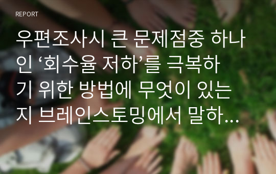 우편조사시 큰 문제점중 하나인 ‘회수율 저하’를 극복하기 위한 방법에 무엇이 있는지 브레인스토밍에서 말하는 창의적 기법