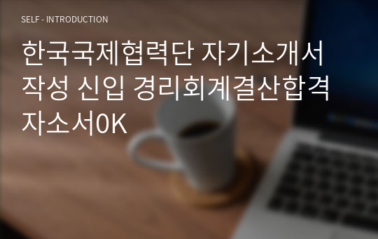한국국제협력단 자기소개서 작성 신입 경리회계결산합격 자소서0K