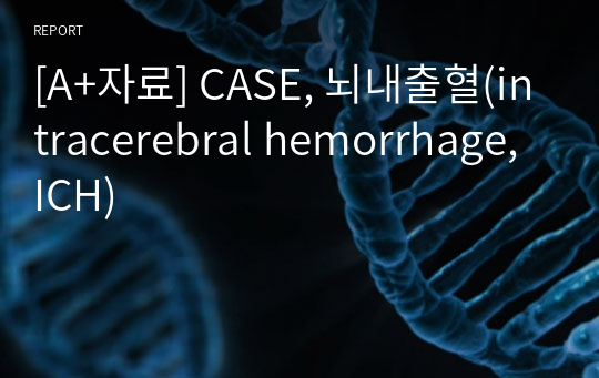 [A+자료] CASE, 뇌내출혈(intracerebral hemorrhage, ICH)