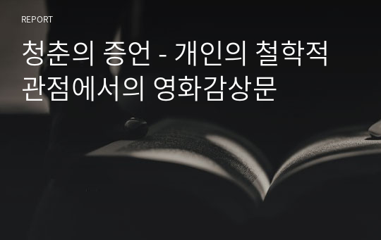 청춘의 증언 - 개인의 철학적 관점에서의 영화감상문