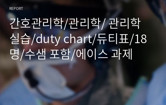 간호관리학/관리학/ 관리학 실습/duty chart/듀티표/18명/수샘 포함/에이스 과제