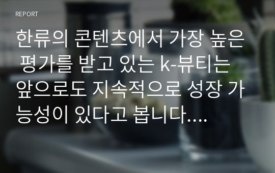 한류의 콘텐츠에서 가장 높은 평가를 받고 있는 k-뷰티는 앞으로도 지속적으로 성장 가능성이 있다고 봅니다. k-뷰티 콘텐츠 중에서 추천하고자 하는 종목 한가지 추천 후 설명.