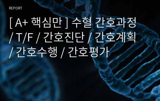 [ A+ 핵심만 ] 수혈 간호과정 / T/F / 간호진단 / 간호계획 / 간호수행 / 간호평가