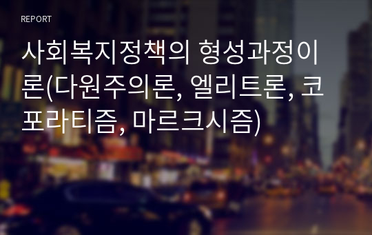 사회복지정책의 형성과정이론(다원주의론, 엘리트론, 코포라티즘, 마르크시즘)