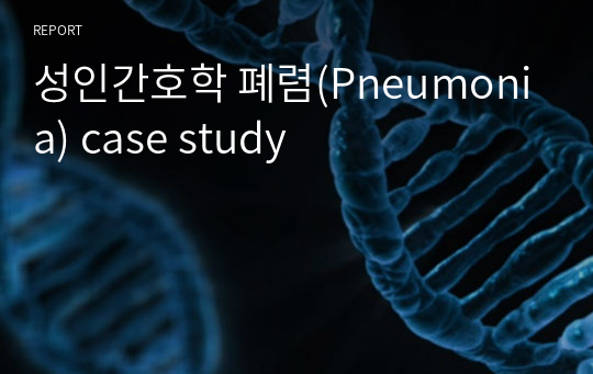 성인간호학 폐렴(Pneumonia) case study