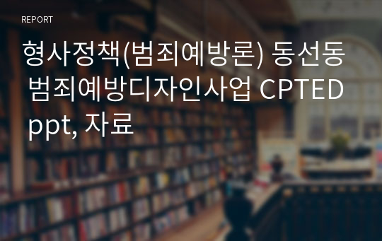 형사정책(범죄예방론) 동선동 범죄예방디자인사업 CPTED ppt, 자료