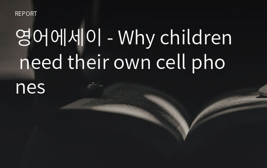 영어에세이 - Why children need their own cell phones