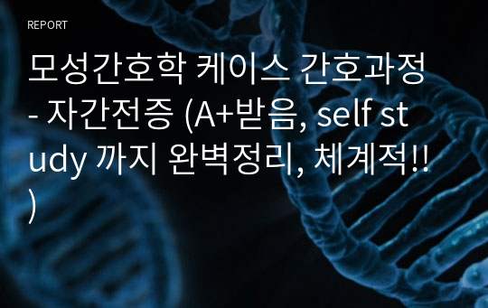 모성간호학 케이스 간호과정 - 자간전증 (A+받음, self study 까지 완벽정리, 체계적!!)
