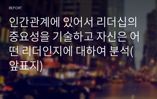 인간관계에 있어서 리더십의 중요성을 기술하고 자신은 어떤 리더인지에 대하여 분석(앞표지)