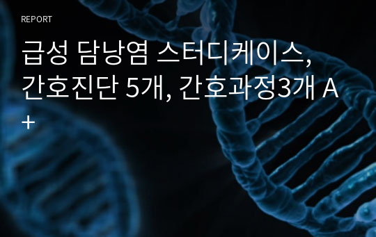 급성 담낭염 스터디케이스, 간호진단 5개, 간호과정3개 A+