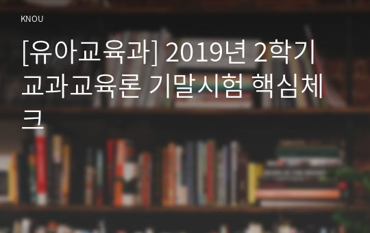 [유아교육과] 2019년 2학기 교과교육론 기말시험 핵심체크