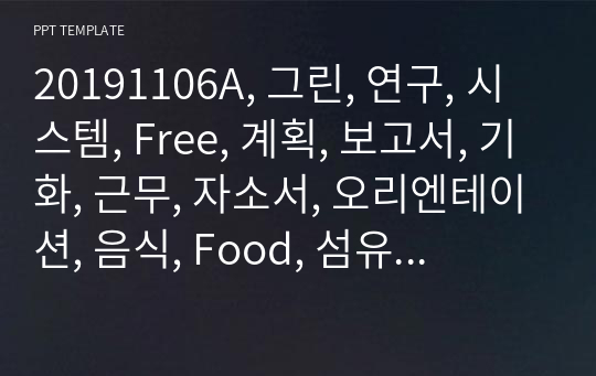 20191106A, 그린, 연구, 시스템, Free, 계획, 보고서, 기화, 근무, 자소서, 오리엔테이션, 음식, Food, 섬유질, 소개, 멸종, 자연보호, 식물, 탬플릿 , 환경, 새, 벌새, 농촌, 프리젠테이션, 농부, 영양, 식영, 나무, 식습관, PPT, 깔끔, 급식, 생태계, 결과, 연혁, 템플릿, 발표, 밭, 제안,