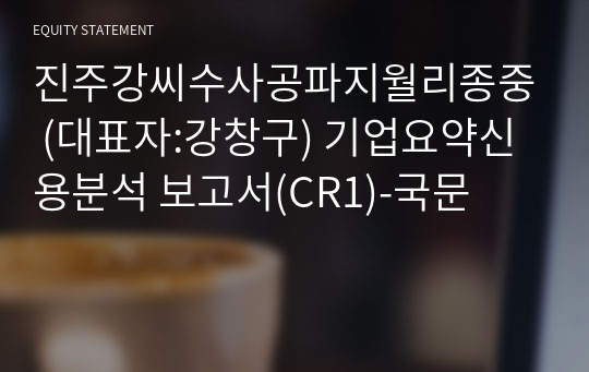 진주강씨수사공파지월리종중 기업요약신용분석 보고서(CR1)-국문