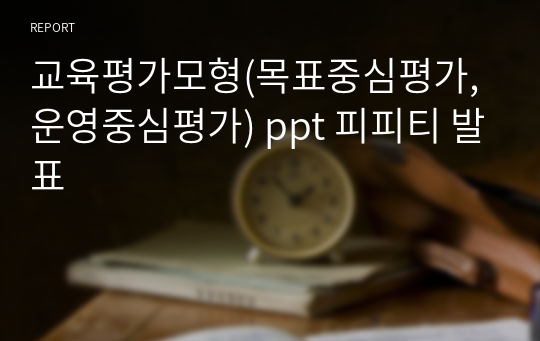 교육평가모형(목표중심평가, 운영중심평가) ppt 피피티 발표