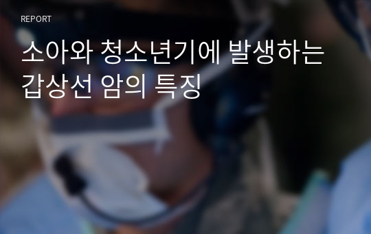 소아와 청소년기에 발생하는 갑상선 암의 특징