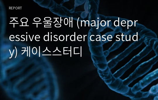 주요 우울장애 (major depressive disorder case study) 케이스스터디