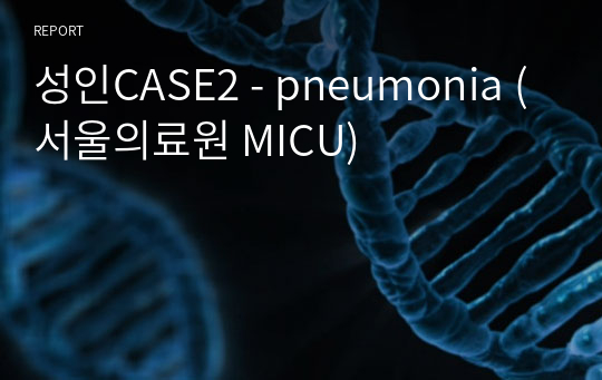 성인CASE2 - pneumonia (서울의료원 MICU)