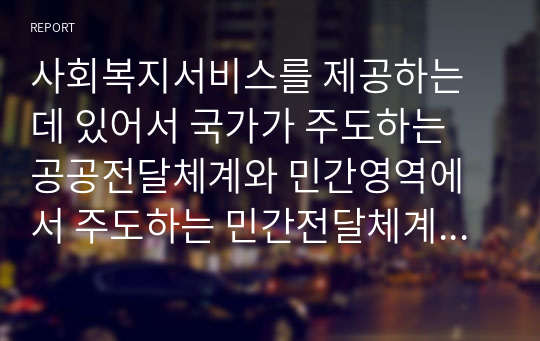 사회복지서비스를 제공하는데 있어서 국가가 주도하는 공공전달체계와 민간영역에서 주도하는 민간전달체계 중 복지국가로 향하는 데 있어서 어떤 것이 더 중요하다고 판단되는지에 대해서 토론하세요