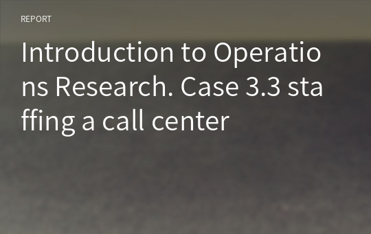 Introduction to Operations Research. Case 3.3 staffing a call center 솔루션