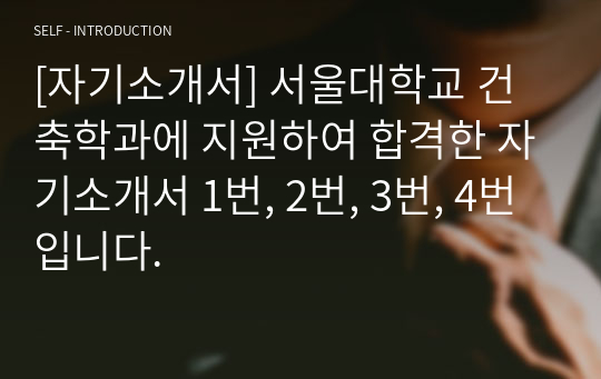 [자기소개서] 서울대학교 건축학과에 지원하여 합격한 자기소개서 1번, 2번, 3번, 4번입니다.