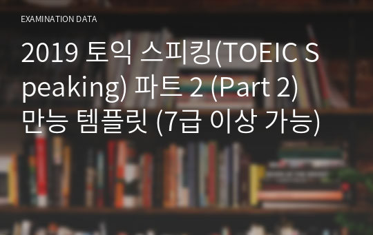 2019 토익 스피킹(TOEIC Speaking) 파트 2 (Part 2) 만능 템플릿 (7급 이상 가능)