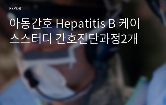 아동간호 Hepatitis B 케이스스터디 간호진단과정2개