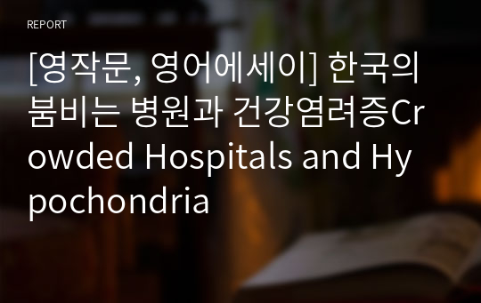 [영작문, 영어에세이] 한국의 붐비는 병원과 건강염려증Crowded Hospitals and Hypochondria