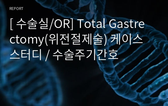[ 수술실/OR] Total Gastrectomy(위전절제술) 케이스스터디 / 수술주기간호