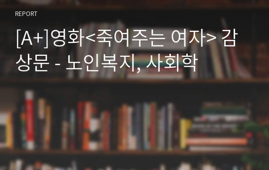 [A+]영화&lt;죽여주는 여자&gt; 감상문 - 노인복지, 사회학