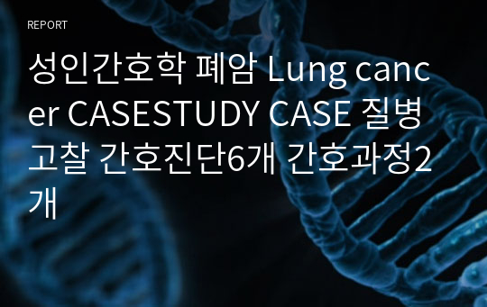 성인간호학 폐암 Lung cancer CASESTUDY CASE 질병고찰 간호진단6개 간호과정2개