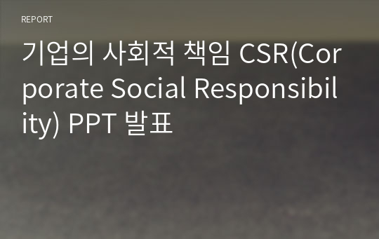 기업의 사회적 책임 CSR(Corporate Social Responsibility) PPT 발표