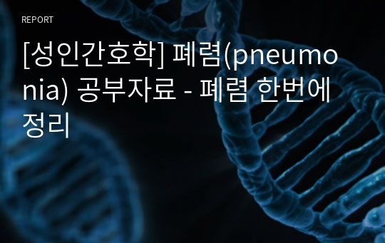 [성인간호학] 폐렴(pneumonia) 공부자료 - 폐렴 한번에 정리