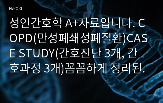 성인간호학 A+자료입니다. COPD(만성폐쇄성폐질환)CASE STUDY(간호진단 3개, 간호과정 3개)꼼꼼하게 정리된 자료입니다!