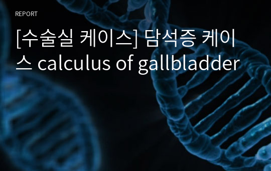 [수술실 케이스] 담석증 케이스 calculus of gallbladder
